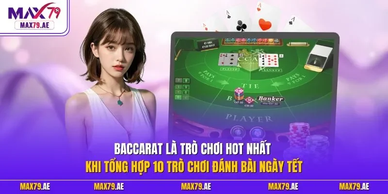 Baccarat là trò chơi hot nhất khi tổng hợp 10 trò chơi đánh bài ngày tết