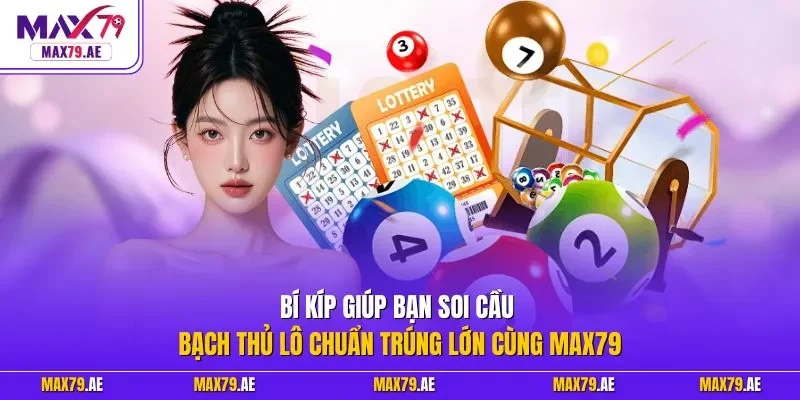 Bí kíp giúp bạn soi cầu bạch thủ lô chuẩn trúng lớn cùng MAX79