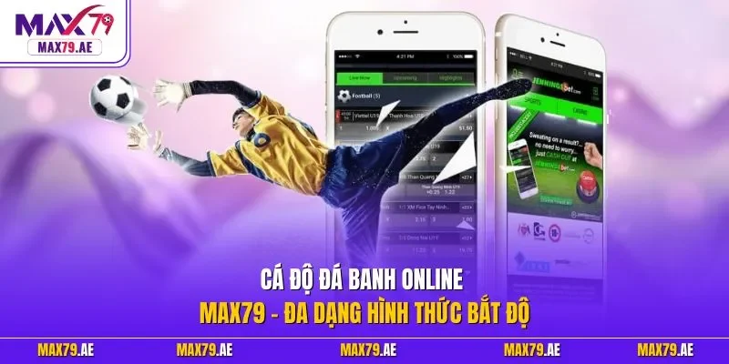 Cá độ đá banh online MAX79 - Đa dạng hình thức bắt độ