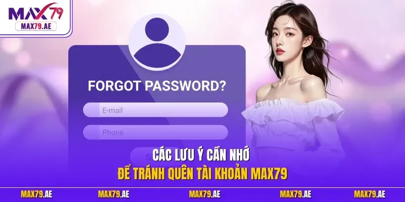 Các lưu ý cần nhớ để tránh quên tài khoản MAX79
