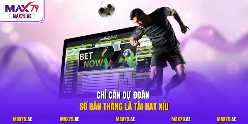 Chỉ cần dự đoán số bàn thắng là Tài hay Xỉu