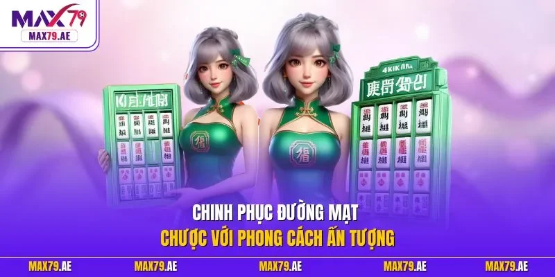 Chinh phục đường mạt chược với phong cách ấn tượng