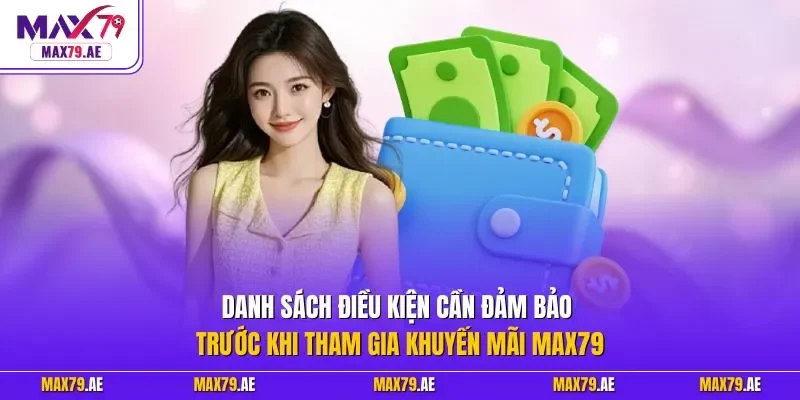 Danh sách điều kiện cần đảm bảo trước khi tham gia khuyến mãi MAX79