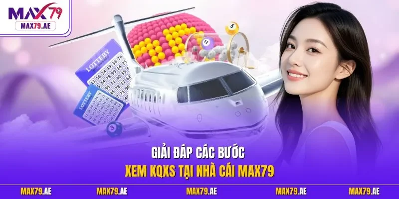 Giải đáp các bước xem KQXS tại nhà cái MAX79