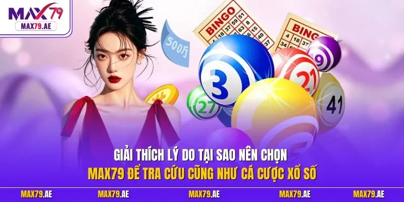 Giải thích lý do tại sao nên chọn MAX79 để tra cứu cũng như cá cược xổ số