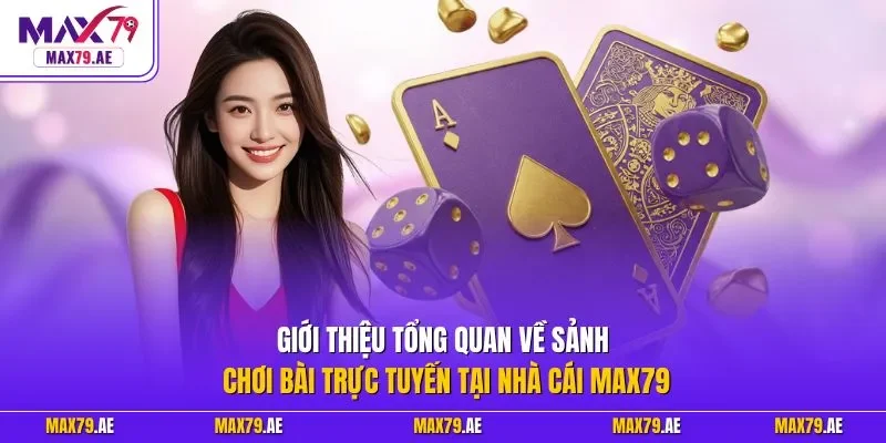 Giới thiệu tổng quan về sảnh chơi bài trực tuyến tại nhà cái MAX79