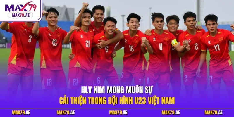 HLV Kim mong muốn sự cải thiện trong đội hình U23 Việt Nam