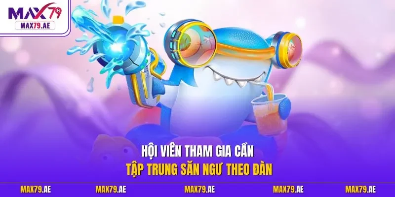 Hội viên tham gia cần tập trung săn ngư theo đàn