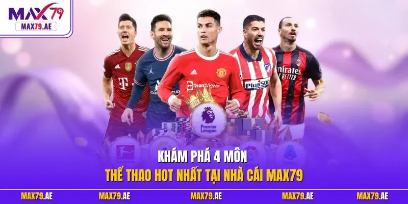 Khám phá 4 môn thể thao hot nhất tại nhà cái MAX79