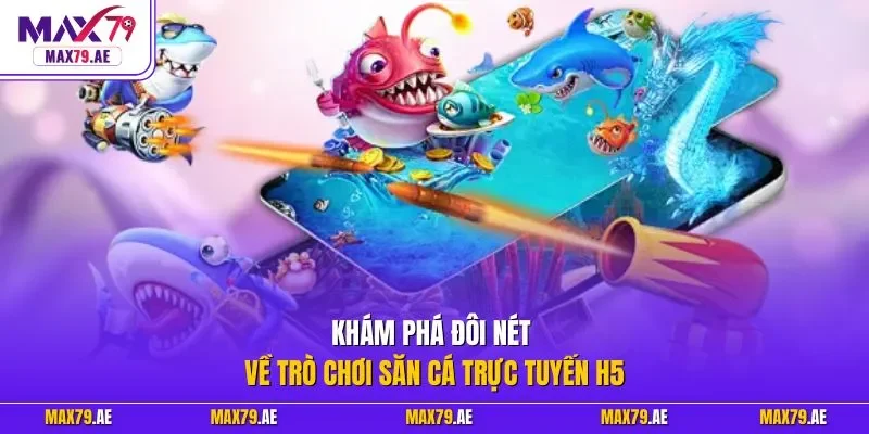 Khám phá đôi nét về trò chơi săn cá trực tuyến H5