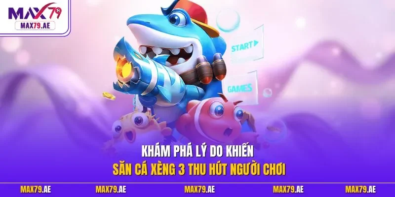  Khám phá lý do khiến săn cá xèng 3 thu hút người chơi