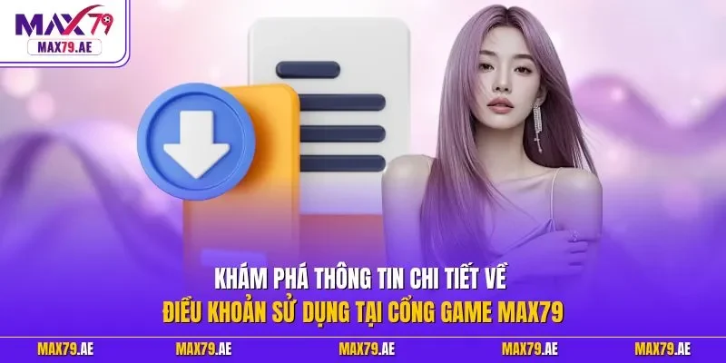 Khám phá thông tin chi tiết về điều khoản sử dụng tại cổng game MAX79