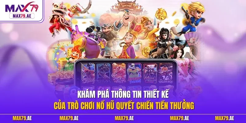Khám phá thông tin thiết kế của trò chơi nổ hũ quyết chiến tiền thưởng