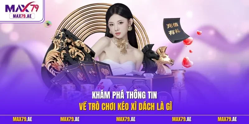 Khám phá thông tin về trò chơi kéo xì dách là gì