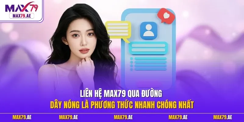 Liên hệ MAX79 qua đường dây nóng là phương thức nhanh chóng nhất