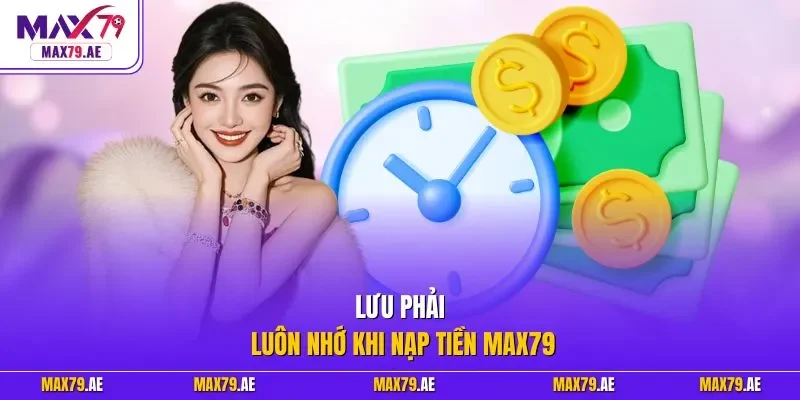Lưu phải luôn nhớ khi nạp tiền MAX79