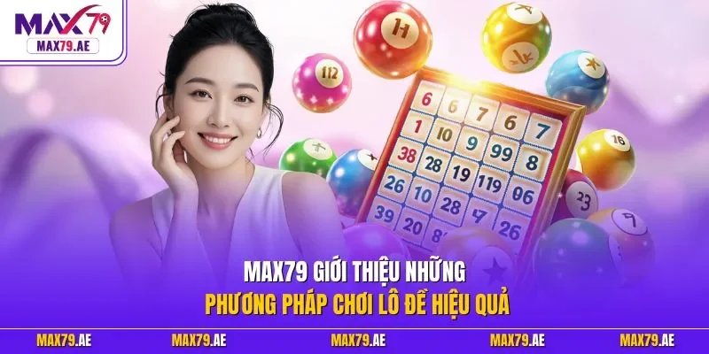 MAX79 giới thiệu những phương pháp chơi lô đề hiệu quả