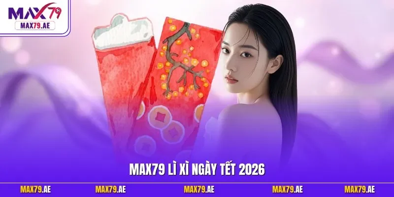 MAX79 lì xì ngày Tết