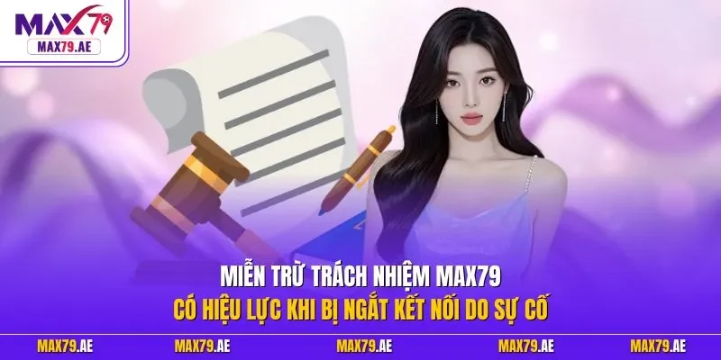 Miễn trừ trách nhiệm MAX79 có hiệu lực khi bị ngắt kết nối do sự cố