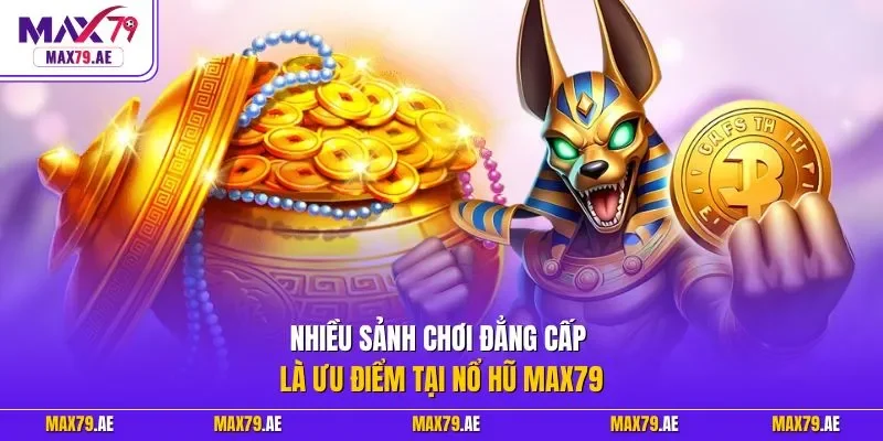 Nhiều sảnh chơi đẳng cấp là ưu điểm tại nổ hũ MAX79