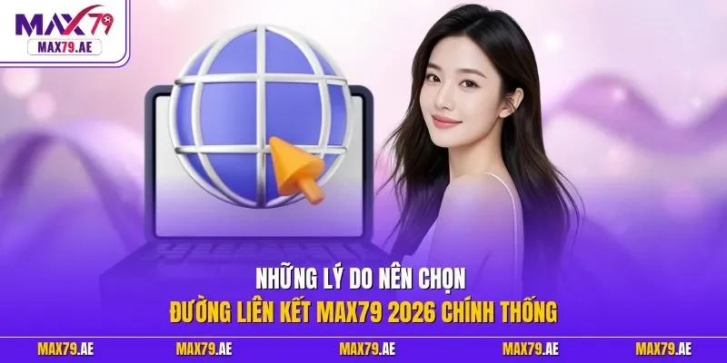 Những lý do nên chọn đường Liên kết MAX79 2026 chính thống