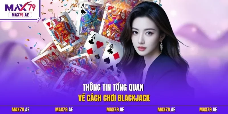 Thông tin tổng quan về cách chơi Blackjack